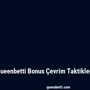 Queenbetti Bonus Çevrim Taktikleri