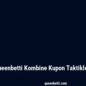 Queenbetti Kombine Kupon Taktikleri